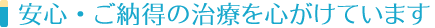 安心・ご納得の治療を心がけています