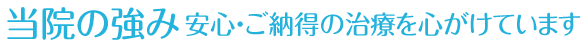 当院の強み安心・ご納得の治療を心がけています